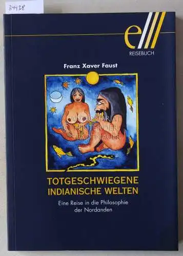 Faust, Franz Xaver: Totgeschwiegene indianische Welten: Eine Reise in die Philosophie der Nordanden. 