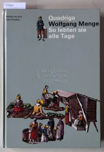 Menge, Wolfgang und Emanuela (Mitarb.) Wilm: So lebten sie alle Tage: Berichte aus dem alten Preußen. 
