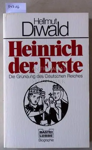 Diwald, Hellmut: Heinrich der Erste: Die Gründung des Deutschen Reiches. 