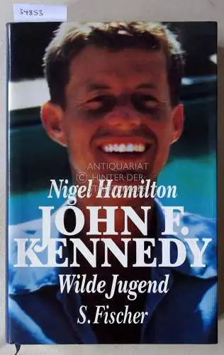 Hamilton, Nigel: John F. Kennedy: Wilde Jugend. Leben und Tod eines amerikanischen Präsidenten. 