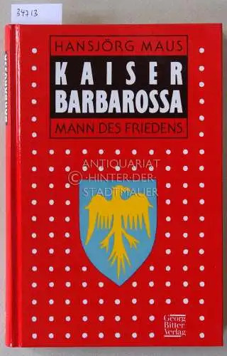 Maus, Hansjörg: Kaiser Barbarossa: Mann des Friedens. 