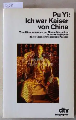 Pu Yi: Ich war Kaiser von China: Vom Himmelssohn zum Neuen Menschen. 