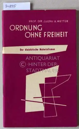 Wetter, Gustav A: Ordnung ohne Freiheit: Der dialektische Materialismus. 