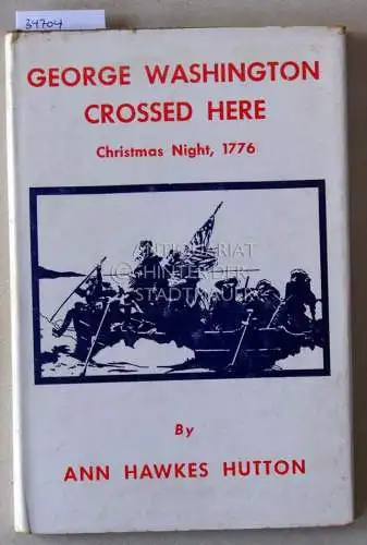 Hutton, Ann Hawkes: George Washington Crossed Here: Christmas Night, 1776. 