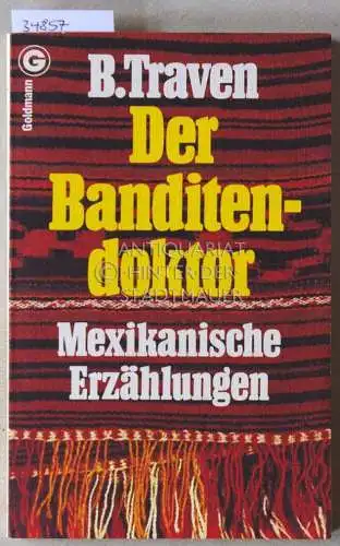 Traven, B: Der Banditendoktor: Mexikanische Erzählungen. 
