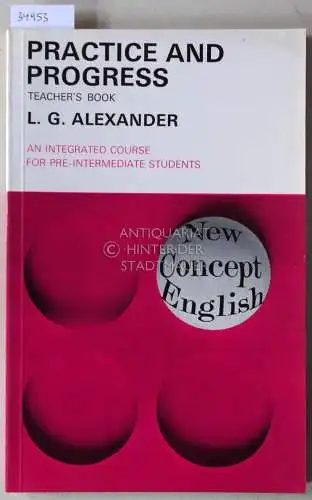 Alexander, L. G: Practice and Progress: Teacher`s Book. An Integrated Course for pre-Intermediate Students. New Concept English. 