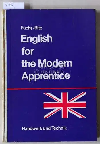 Fuchs, Heinz Ph. und Theo Bitz: English for the Modern Apprentice. 