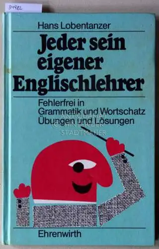 Lobentanzer, Hans: Jeder sein eigener Englischlehrer: Fehlerfrei in Grammatik und Wortschatz. Übungen und Lösungen. 