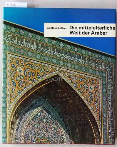 LeBon, Gustave: Die mittelalterliche Welt der Araber. 