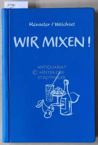 Henseler, Udo und Bernhard Weichsel: Wir mixen! Anleitung zur Herstellung von alkoholhaltigen und alkoholfreien Mischgetränken. 