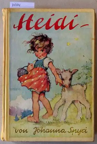 Spyri, Johanna: Heidi. Erster Teil: Heidis Lehr- und Wanderjahre. Zweiter Teil: Heidi kann brauchen, was es gelernt hat. Mit farb. Vollbildern v. M. Wulff u. Textill. v. Wanda Lehre. 