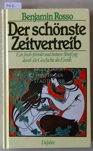 Rosso, Benjamin: Der schönste Zeitvertreib: Ein frech-frivoler und heiterer Streifzug durch die Geschichte der Erotik. 