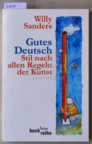 Sanders, Willy: Gutes Deutsch: Stil nach allen Regeln der Kunst. [= beck`sche Reihe, 1491]. 