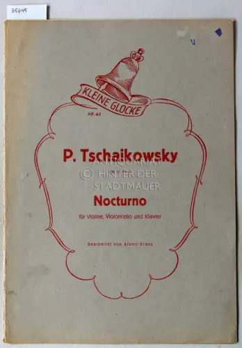 Tschaikowsy, Peter: Op. 19 Nr. 4 Nocturno, für Violine, Violoncello und Klavier. [= Kleine Glocke, Nr. 43] Bearb. v. Albert Kranz. 