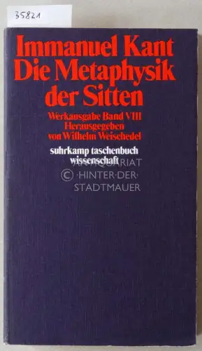 Kant, Immanuel: Die Metaphysik der Sitten. Werkausgabe Band VIII. [= suhrkamp taschenbuch wissenschaft, 190] Hrsg. v. Wilhelm Weischedel. 