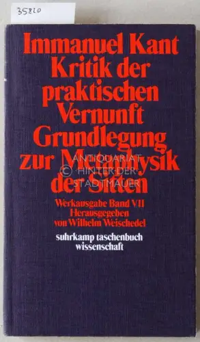 Kant, Immanuel: Kritik der praktischen Vernunft. Grundlegung zur Metaphysik der Sitten. Werkausgabe Band VII. [= suhrkamp taschenbuch wissenschaft, 56] Hrsg. v. Wilhelm Weischedel. 