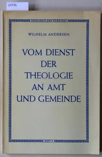 Andersen, Wilhelm: Vom Dienst der Theologie an Amt und Gemeinde. [= Theologie und Gemeide, H. 8]. 