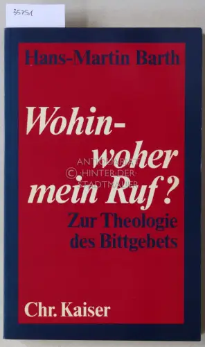 Barth, Hans-Martin: Wohin - woher mein Ruf? Zur Theologie des Bittgebets. 