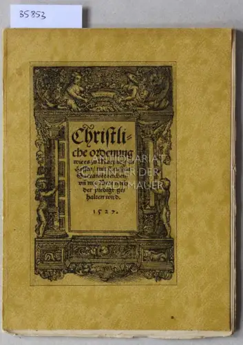 Christliche Ordenung wie es zu Marpurg yn Hessen mit Teuffen, Sacramentreichen, und mit Beten nach der Predigt gehalten wird. 1527. Zur 400-Jahrfeier der Universität Marburg nach 400 Jahren wiedergedruckt von Karl Gleiser in Marburg a.d. Lahn. 