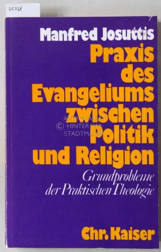 Josuttis, Manfred: Praxis des Evangeliums zwischen Politik und Religion: Grundprobleme der Praktischen Theologie. 