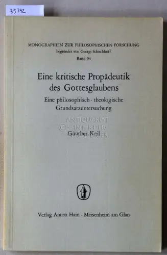 Keil, Günther: Eine kritische Propädeutik des Gottesglaubens: Eine philosophisch-theologische Grundsatzuntersuchung. [= Monographien zur philosophischen Forschung, Bd. 94]. 
