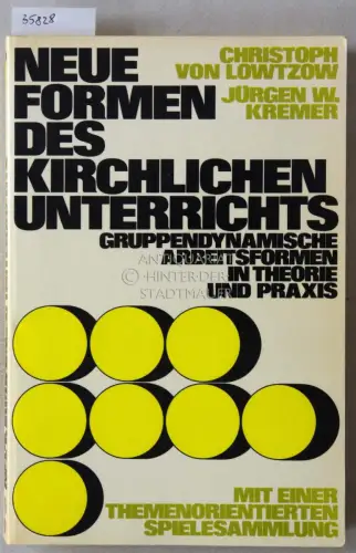 Lowtzow, Christoph v. und Jürgen W. Kremer: Neue Formen des kirchlichen Unterrichts: Gruppendynamische Arbeitsformen in Theorie und Praxis. 