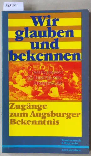 Mohaupt, Lutz (Hrsg.): Wir glauben und bekennen: Zugänge zum Augsburger Bekenntnis. 