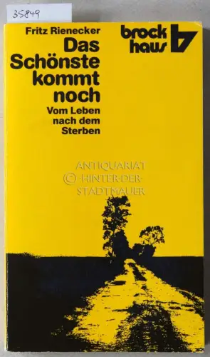 Rienecker, Fritz: Das Schönste kommt noch: Vom Leben nach dem Sterben. 
