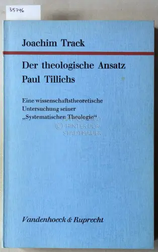 Track, Joachim: Der theologische Ansatz Paul Tillichs: Eine wissenschaftstheoretische Untersuchung seiner "Systematischen Theologie". [= Forschungen zur systematischen und ökumenischen Theologie, Bd. 31]. 