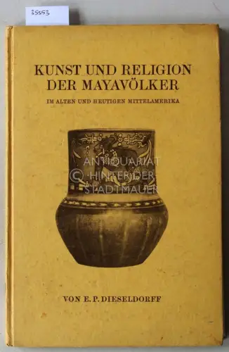 Dieseldorff, E. P: Kunst und Religion der Mayavölker im alten und heutigen Mittelamerika. 