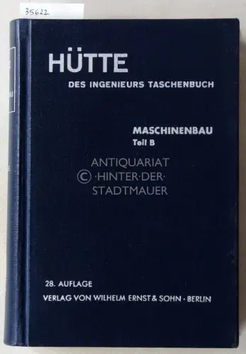 Hütte: Des Ingenieurs Taschenbuch. Maschinenbau, Teil B. Hrsg. v. Akademischen Verein Hütte, e.V. in Berlin. 