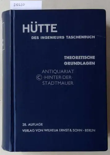 Hütte: Des Ingenieurs Taschenbuch. Theoretische Grundlagen. Hrsg. v. Akademischen Verein Hütte, e.V. in Berlin. 
