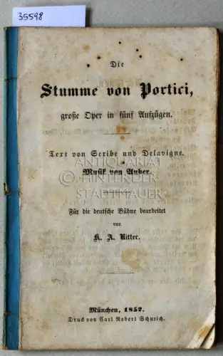 Auber, Daniel-Francois-Esprit,  Scribe und  Delavigne: Die Stumme von Portici: große Oper in fünf Aufzügen. (Libretto) Text von Scribe und Delavigne, Musik von Auber. Für die deutsche Bühne bearb. v. K. A. Ritter. 