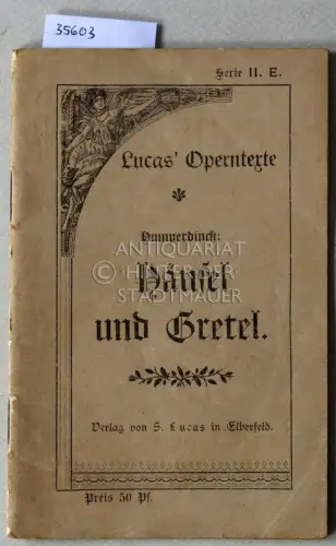 Humperdinck, Engelbert: Hänsel und Gretel: Märchenspiel in drei Bildern von Adelheid Wette. (Libretto) [= Lucas` Operntexte, Serie II.E] Musik von Engelbert Humperdinck. 