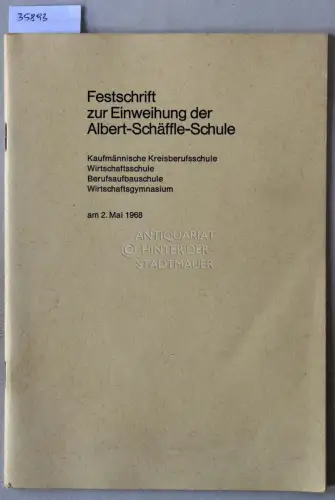Festschrift zur Einweihung der Albert-Schäffle-Schule: Kaufmännische Kreisberufschule - Wirtschaftsschule - Berufsaufbauschule - Wirtschaftsgymnasium, am 2. Mai 1968. 