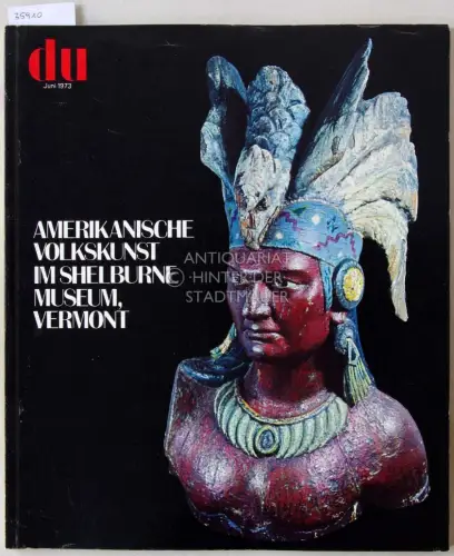 du: Kulturelle Monatsschrift. Juni 1973: Amerikanische Volkskunst im Shelburne Museum, Vermont. 