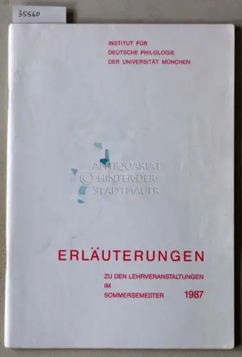 Institut für Deutsche Philologie der Universität München. Erläuterungen zu den Lehrveranstaltungen im Sommersemester 1987. 