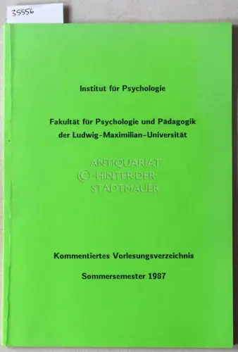 Institut für Psychologie, Fakultät für Psychologie und Pädagogik der Ludwig-Maximilan-Universität. Kommentiertes Vorlesungsverzeichnis Sommersemester 1987. 