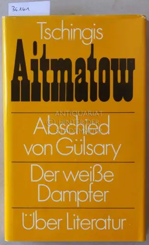 Aitmatov, Tschingis: Abschied von Gülsary. Der weiße Dampfer. Über Literatur. 