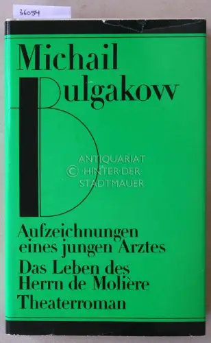 Bulgakow, Michail: Aufzeichnungen eines jungen Arztes. Das Leben des Herrn de Molière. Theaterroman. Erzählungen und Romane. Aus d. Russ. v. Thomas Reschke. 