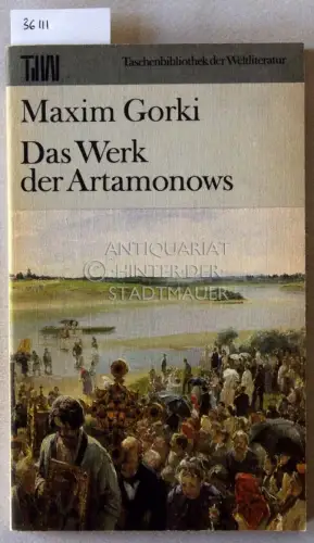 Gorki, Maxim: Das Werk der Artamonows. Dt. v. Klara Brauner. 