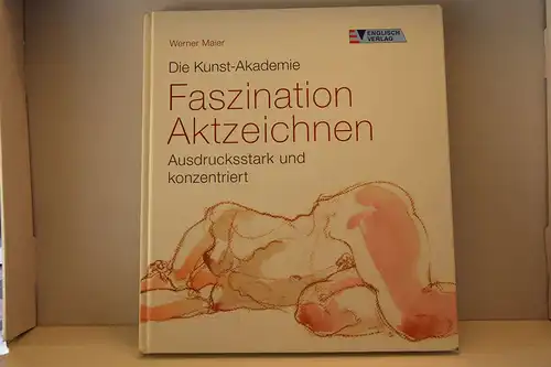 Maier, Werner: Die Kunst-Akademie. Faszination Aktzeichnen. Ausdrucksstark und konzentriert. 