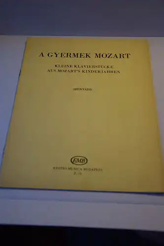 Mozart, Wolfgang Amadeus: Kleine Klavierstücke aus Mozart's Kinderjahren ; A gyermek Mozart. Kis zongoradarabok gyüjteménye. 