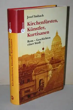 Imbach, Josef: Kirchenfürsten, Künstler, Kurtisanen;  Rom - Geschichten einer Stadt. 