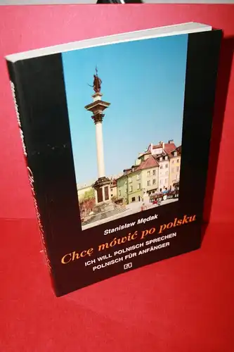 Medak, Stanislaw: Ich will Polnisch sprechen -  Polnisch für Anfänger; Chce mówic po polsku. 