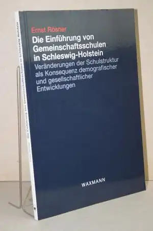 Rösner, Ernst: Die Einführung von Gemeinschaftsschulen in Schleswig-Holstein - Veränderungen der Schulstruktur als Konsequenz demografischer und gesellschaftlicher Entwicklungen. 