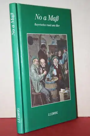 Goepfert, Günter [Hrsg.]: No a Mass - Bayerisches rund ums Bier. 