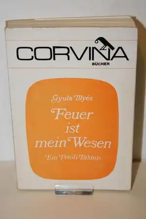 Illyés, Gyula: Feuer ist mein Wesen -  Ein Petöfi-Bildnis. 