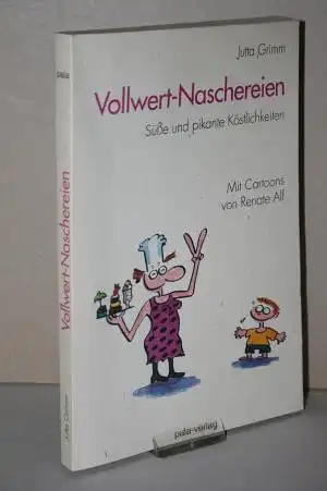 Grimm, Jutta: Vollwert-Naschereien -Süße und pikante Köstlichkeiten. 