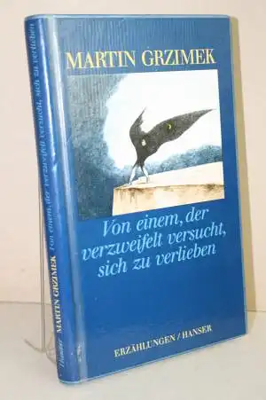 Grzimek, Martin: Von einem, der verzweifelt versucht, sich zu verlieben. Erzählungen. 